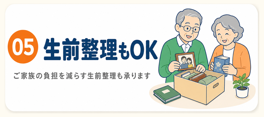 05 生前整理もOK：ご家族の負担を減らす生前整理も承ります